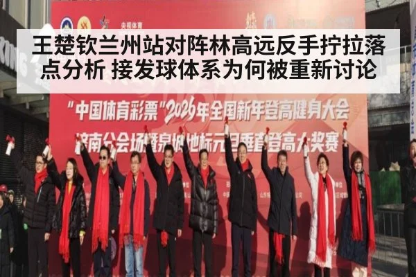 王楚钦兰州站对阵林高远反手拧拉落点分析 接发球体系为何被重新讨论